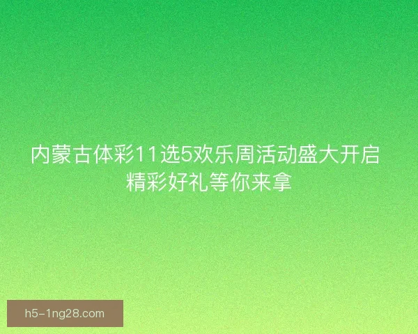 内蒙古体彩11选5欢乐周活动盛大开启 精彩好礼等你来拿 内蒙古体彩11选5欢乐周活动盛大开启 精彩好礼等你来拿
