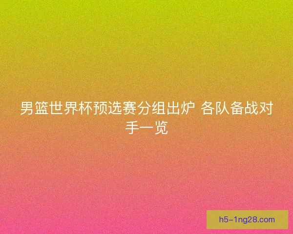 男篮世界杯预选赛分组出炉 各队备战对手一览