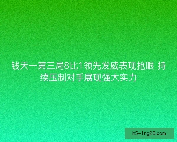 钱天一第三局8比1领先发威表现抢眼 持续压制对手展现强大实力